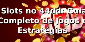 ⭐ Slots no 44dd: Guia Completo de Jogos e Estratégias