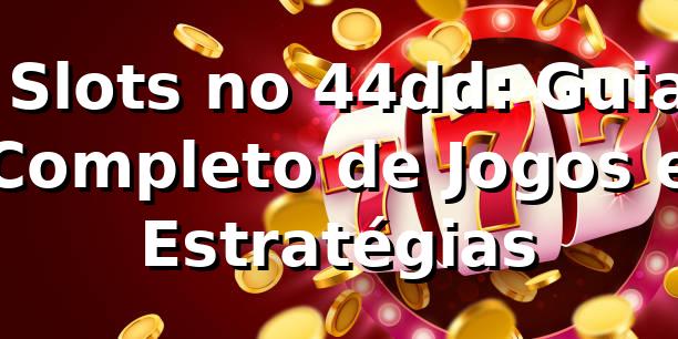 ⭐ Slots no 44dd: Guia Completo de Jogos e Estratégias