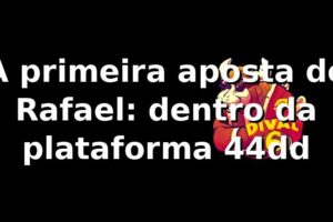 A primeira aposta de Rafael: dentro da plataforma 44dd