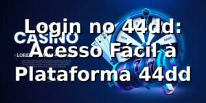 Login no 44dd: Acesso Fácil à Plataforma 44dd