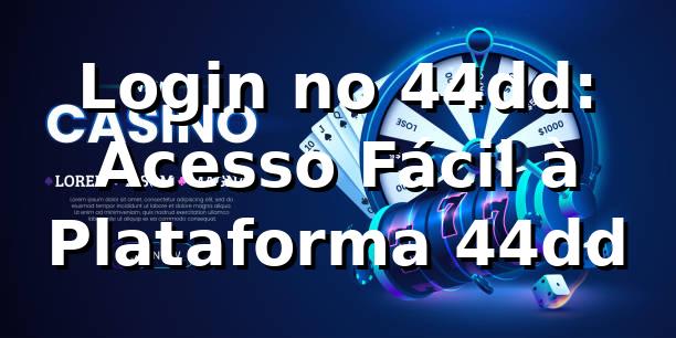 Login no 44dd: Acesso Fácil à Plataforma 44dd 1 Login no 44dd: Acesso Fácil à Plataforma 44dd